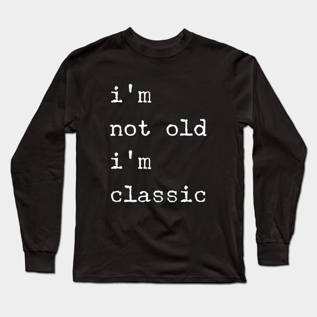 im not old im classic 50 Long Sleeve T-Shirt by naughtyoldboy